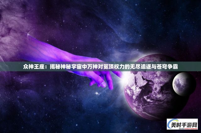 众神王座：揭秘神秘宇宙中万神对冕顶权力的无尽追逐与苍穹争霸